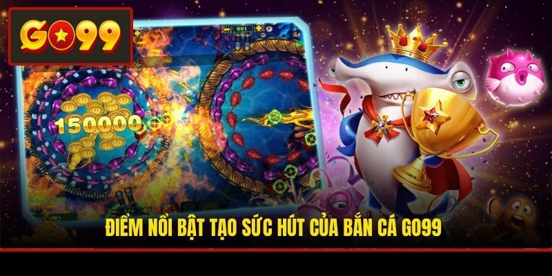 Điểm nổi bật tạo sức hút của bắn cá Go99